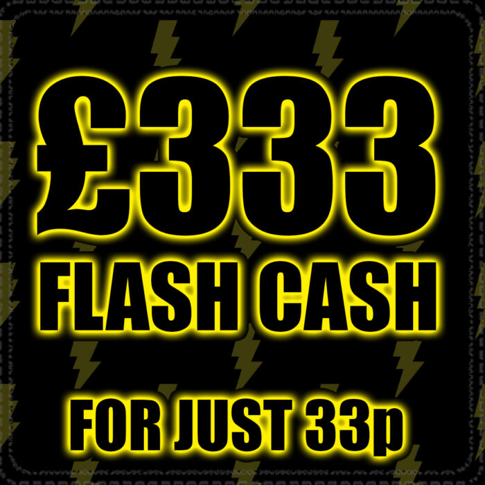 ⚡️£333 Flash Cash for 33p - Drawn Thursday 4th April⚡️