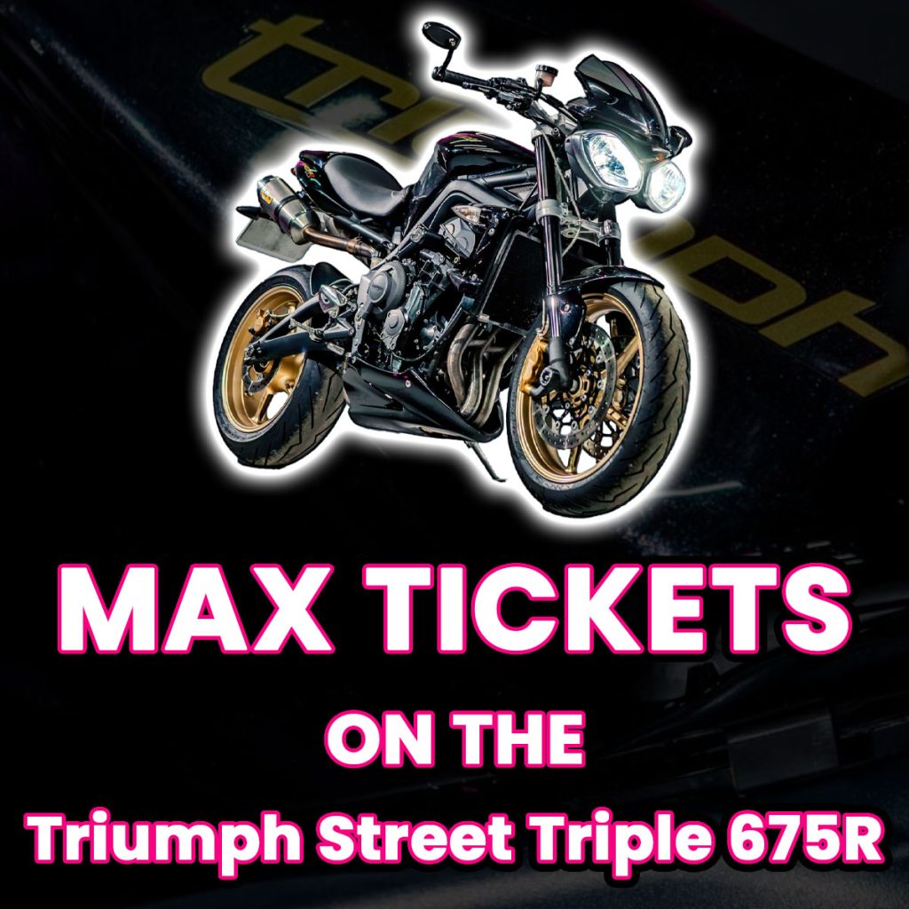 Ticket Bundle Comp: Max Tickets on The Triumph Street Triple 675R